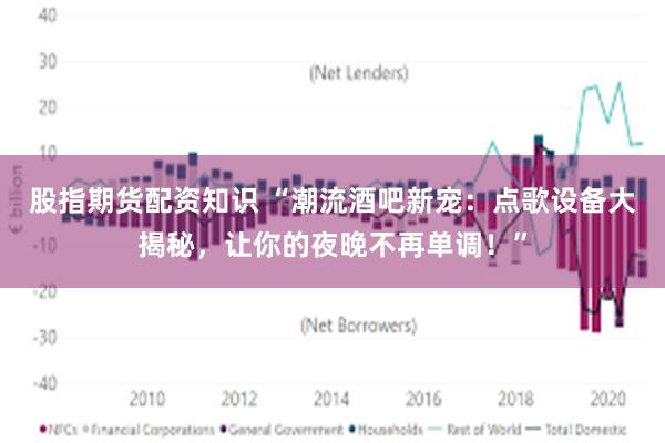 股指期货配资知识 “潮流酒吧新宠：点歌设备大揭秘，让你的夜晚不再单调！”