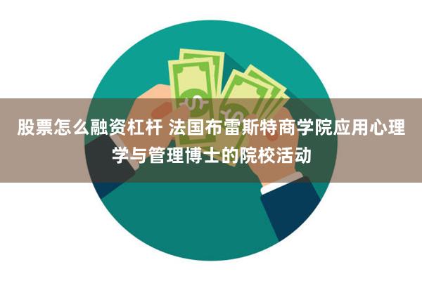 股票怎么融资杠杆 法国布雷斯特商学院应用心理学与管理博士的院校活动