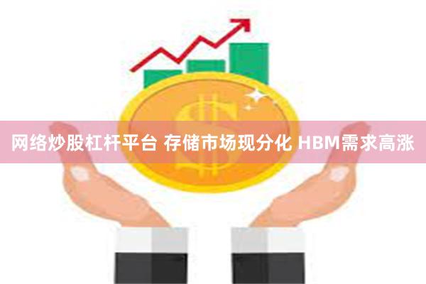 网络炒股杠杆平台 存储市场现分化 HBM需求高涨